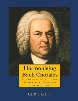 Chris Gill - Harmonising Bach Chorales: the definitive guide for students and teachers, Häftad