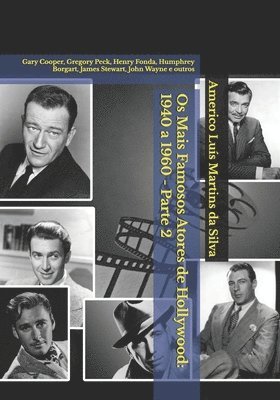 Os Mais Famosos Atores de Hollywood: 1940 a 1960 - Parte 2: Gary Cooper, Gregory Peck, Henry Fonda, Humphrey Borgart, James Stewart, John Wayne e outr 1