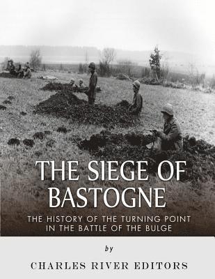 bokomslag The Siege of Bastogne: The History of the Turning Point in the Battle of the Bulge