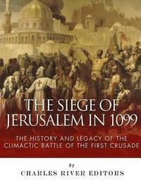 bokomslag The Siege of Jerusalem in 1099: The History and Legacy of the Climactic Battle of the First Crusade
