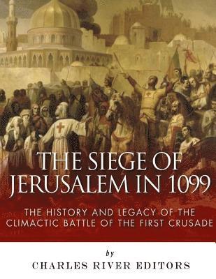 bokomslag The Siege of Jerusalem in 1099: The History and Legacy of the Climactic Battle of the First Crusade