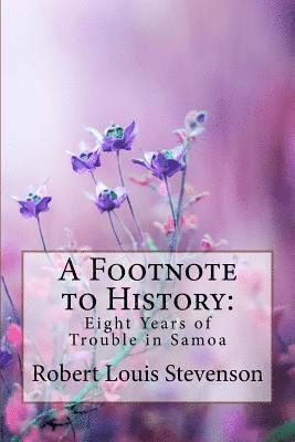 A Footnote to History: Eight Years of Trouble in Samoa Robert Louis Stevenson 1