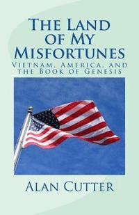 bokomslag The Land of My Misfortunes: Vietnam, America, and the Book of Genesis