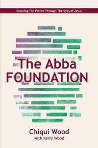 bokomslag The Abba Foundation: Knowing the Father through the Eyes of Jesus
