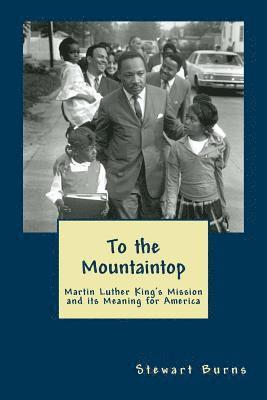 Stewart Burns - To the Mountaintop: Martin Luther King's Mission and its Meaning for America, Häftad
