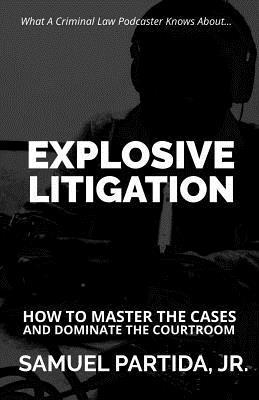 bokomslag Explosive Litigation: How To Master The Cases And Dominate The Courtroom