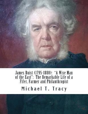 bokomslag James Buist (1795-1880): "A Wise Man of the East" The Remarkable Life of a Fifer, Farmer and Philanthropist: By His Fourth Great Nephew