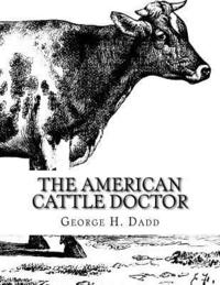 bokomslag The American Cattle Doctor: A Complete Work on all the Diseases of Cattle, Sheep and Swine