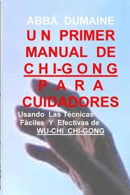bokomslag Un Primer Manual Chi-Gong Para Cuidadores: Usando las Faciles Y Efectivas Tecnicas de Wu-Chi Chi-Gong