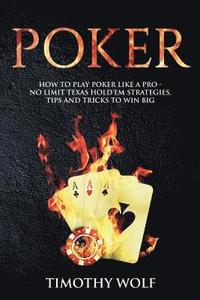 bokomslag Poker: How to Play Poker like a Pro - No Limit Texas Hold'em Strategies, Tips and Tricks to Win Big
