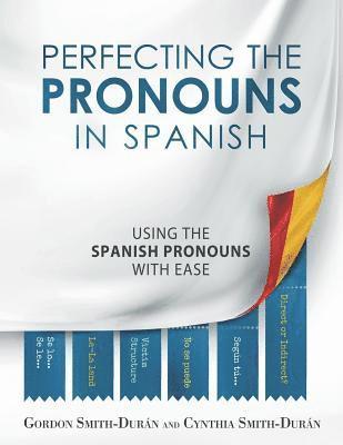 Perfecting the Pronouns in Spanish: A workbook designed with you in mind. 1