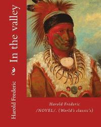 bokomslag In the valley: By: Harold Frederic (1856-1898). /NOVEL/. (World's classic's)