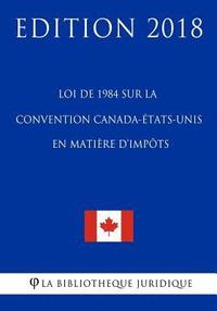 bokomslag Loi de 1984 sur la Convention Canada-États-Unis en matière d'impôts - Edition 2018