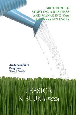 ABC GUIDE TO STARTING A BUSINESS AND MANAGING Your BUSINESS FINANCES: An Accountant's Peephole 1