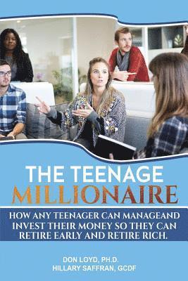 bokomslag The Teenage Millionaire: How Any Teenager Can Manage and Invest Their Money so They Can Retire Early and Retire Rich.