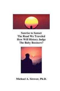 bokomslag Sunrise to Sunset The Road We Traveled How Will History Judge the Baby Boomers?