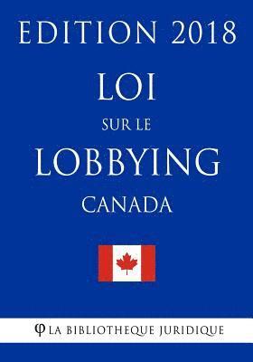 Loi Sur Le Lobbying (Canada) - Edition 2018 1