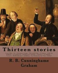 bokomslag Thirteen stories. By: R. B. Cunninghame Graham: Cruz Alta.--In a Germany tramp.--The gold fish.--A hegira.--Sidi bu Zibbala.--La pulperia.--