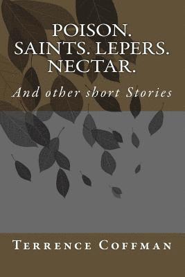 Poison. Saints. Lepers. Nectar.: And other short Stories 1