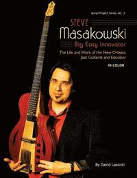 bokomslag Steve Masakowski, Big Easy Innovator: The Life and Work of the New Orleans Jazz Guitarist and Educator (in Color)
