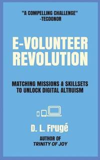 bokomslag E-volunteer Revolution: Matching Missions and Skillsets to Unlock Digital Altruism