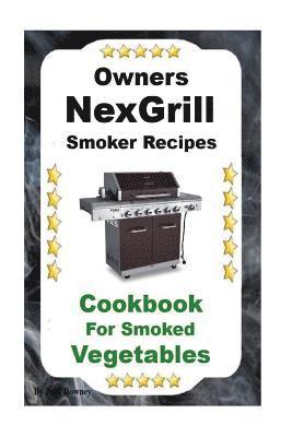 Owners Nexgrill Smoker Recipes: Cookbook For Smoked Vegetables 1