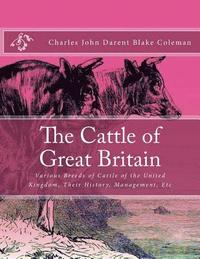 bokomslag The Cattle of Great Britain: Various Breeds of Cattle of the United Kingdom, Their History, Management, Etc