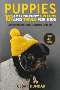 bokomslag Puppies: 101 Amazing Puppy Fun Facts and Trivia for Kids: Learn How to Raise a Puppy to Become a Loving Dog (WITH 40+ PHOTOS!)