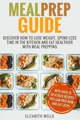 Elizabeth Wells - Meal Prep Guide: Discover How To Lose Weight, Spend Less Time In The Kitchen And Eat Healthier With Meal Prepping, Häftad