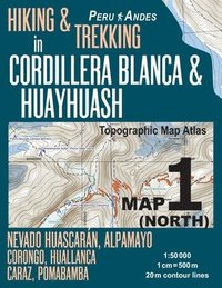 bokomslag Hiking & Trekking in Cordillera Blanca & Huayhuash Map 1 (North) Nevado Huascaran, Alpamayo, Corongo, Huallanca, Caraz, Pomabamba Topographic Map Atlas 1