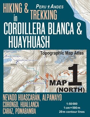 Sergio Mazitto - Hiking & Trekking in Cordillera Blanca & Huayhuash Map 1 (North) Nevado Huascaran, Alpamayo, Corongo, Huallanca, Caraz, Pomabamba Topographic Map Atlas 1, Häftad