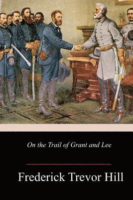 Frederick Trevor Hill - On the Trail of Grant and Lee, Häftad