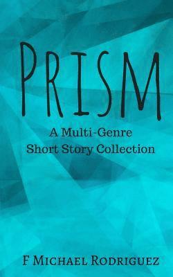 Prism: A Multi-Genre Short Story Collection 1