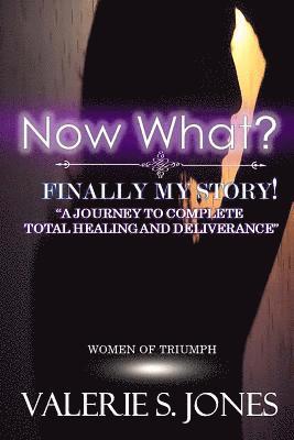 bokomslag Now What? Finally, My Story!: A Journey to Complete Total Healing and Deliverance