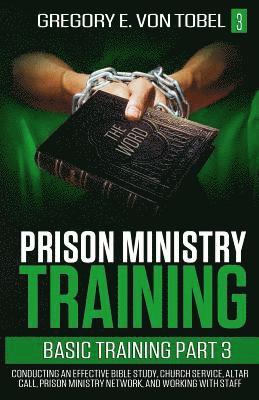 bokomslag Prison Ministry Training Basic Training, Part 3: Conducting an Effective Bible Study, Church Service, Altar Call, Prison Ministry Network, and Working