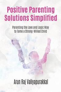 bokomslag Positive Parenting Solutions Simplified: Parenting with Love and Logic way to Tame a Strong-Willed Child.