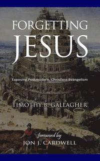 bokomslag Forgetting Jesus: Exposing Postmodern, Christless Evangelism