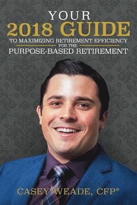 bokomslag Your 2018 Guide to Maximizing Retirement Efficiency: For the Purpose-Based Retirement