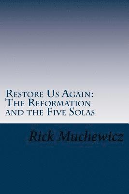 Restore Us Again: The Reformation and the Five Solas 1