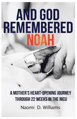 And God Remembered Noah: A mother's heart-opening journey through 22 weeks in the NICU 1