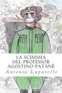 bokomslag La scimmia del professor Agostino Patanè: Ciò che voi siete oggi è grazie a quello che noi siamo stati ieri