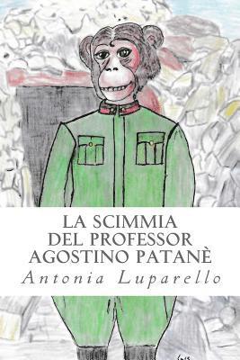 bokomslag La scimmia del professor Agostino Patanè: Ciò che voi siete oggi è grazie a quello che noi siamo stati ieri