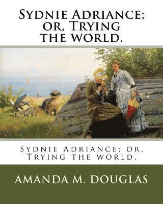 Sydnie Adriance; or, Trying the world. 1