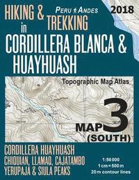 bokomslag Hiking & Trekking in Cordillera Blanca & Huayhuash Map 3 (South) Cordillera Huayhuash, Chiquian, Llamaq, Cajatambo, Yerupaja & Siula Peaks Topographic Map Atlas 1