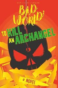 bokomslag To Kill an Archangel: Bad World 2