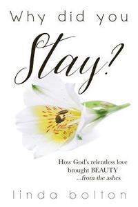 bokomslag Why Did You Stay?: How God's relentless love brought BEAUTY...from the ashes.
