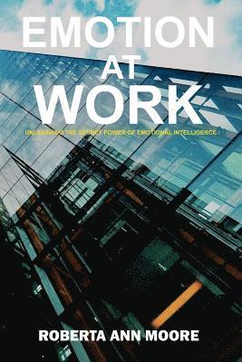 Roberta Ann Moore - Emotion at Work: Unleashing the Secret Power of Emotional Intelligence, Häftad