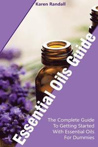 bokomslag Essential Oils Guide: The Complete Guide To Getting Started With Essential Oils For Dummies: (Organic Recipes, Natural Recipes, Naturopathy)
