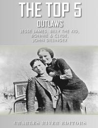 bokomslag The Top 5 Outlaws: Jesse James, Billy the Kid, John Dillinger, and Bonnie & Clyde