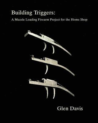 bokomslag Building Triggers: A Muzzle Loading Firearm Project for the Home Shop